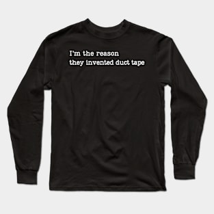 I'm the reason they invented duct tape Long Sleeve T-Shirt